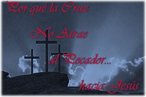 Por Qué La Cruz No Atrae Al Pecador Hacia Jesús