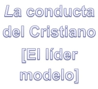 La Conducta Del Cristiano [El Líder Modelo]